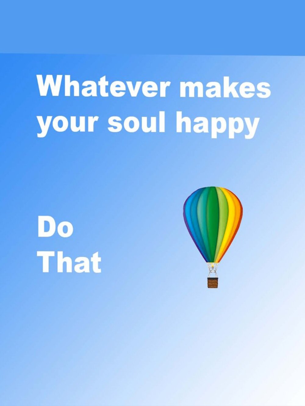 Whatever makes your soul Happy....